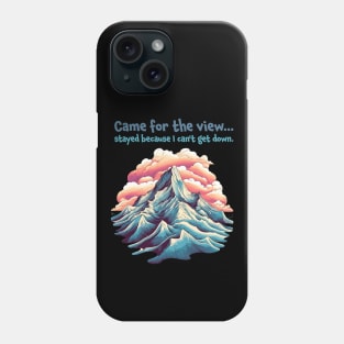 Came for the view, stayed because I can't get down. Funny Quote Mountain Climbing Phone Case