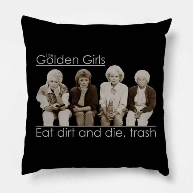 Eat dirt and die, trash Golden Girls Pillow by Putragatot