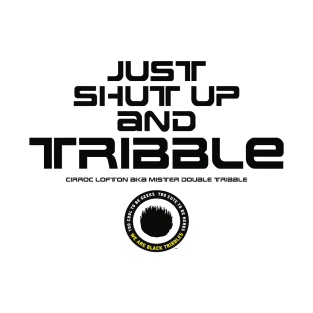 Just Shut Up and TRIBBLE, man! T-Shirt