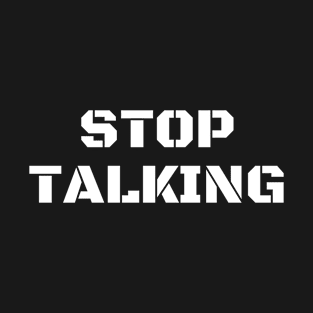 Stop Talking T-Shirt