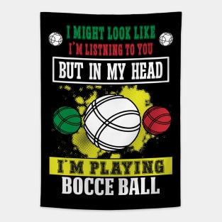 I Might Look Like I'm Listening To You But In My Head I'm Playing Bocce Tapestry