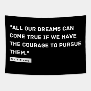 "All our dreams can come true if we have the courage to pursue them." - Walt Disney Inspirational Quote Tapestry