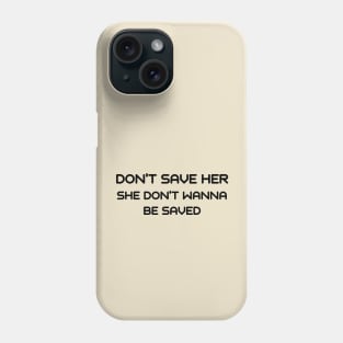 Don't save her she don't wanna be saved Phone Case