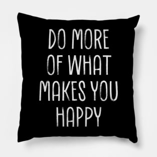 Do More of what makes you happy Pillow