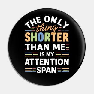 The Only Thing Shorter Than Me Is My Attention Span Pin