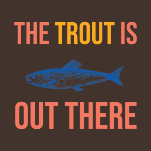 The Trout is Out There T-Shirt