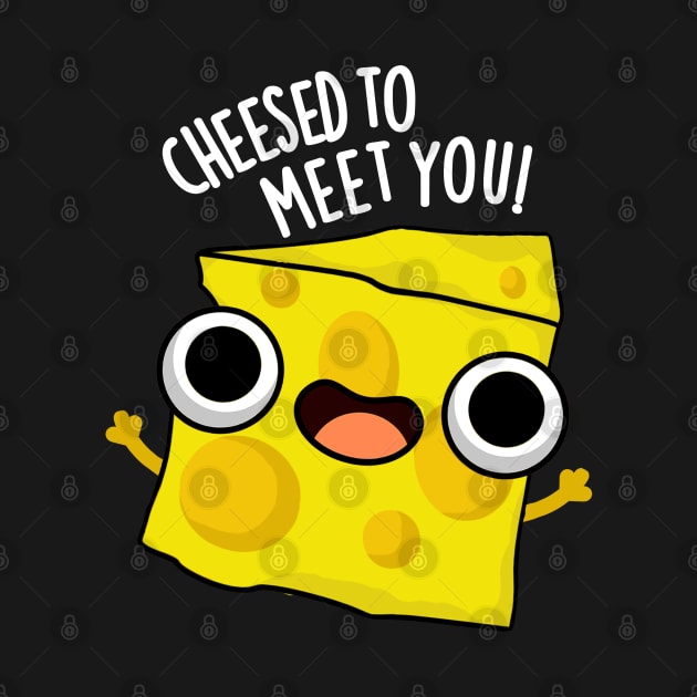 Cheese To Meet You Funny Food Puns by punnybone