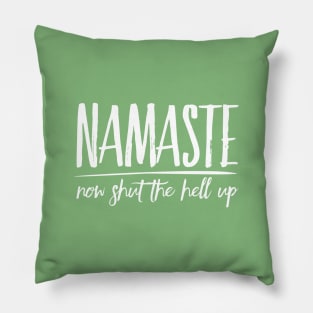 Namaste Now Shut The Hell Up zen humor Pillow