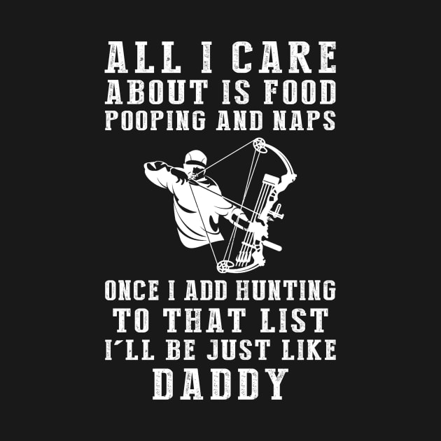 Hunting Enthusiast Daddy: Food, Pooping, Naps, and Hunting! Just Like Daddy Tee - Fun Gift! by MKGift