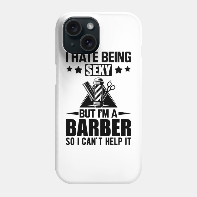 Barber - I hate being sexy but I'm a barber so I can't help it Phone Case by KC Happy Shop