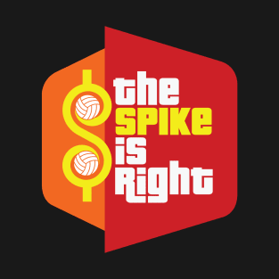 The Spike Is Right - Volleyball T-Shirt
