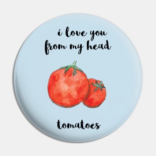 I Love You From My Head Tomatoes Pin