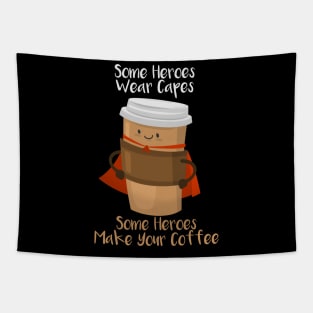 SOME HEROES WEAR CAPES SOME HEROES MAKE YOUR COFFEE Shirt Tapestry