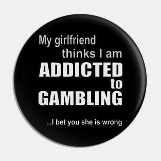 My girlfriend thinks I am addicted to gambling Pin