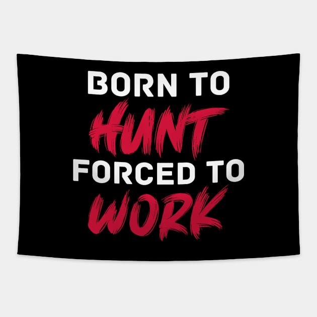 Born to hunt forced to work Tapestry by inspiringtee