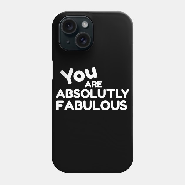 You Are Absolutely Fabulous Phone Case by CarlsenOP