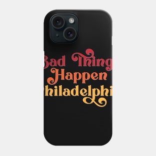 Bad Things Happen in Philadelphia Phone Case