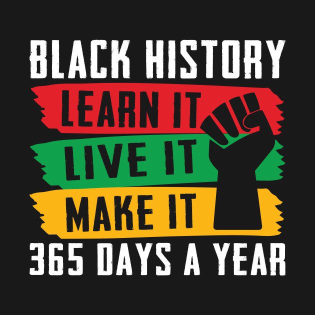 Black History Shirt, Live learn make it 365 days a year by sufian