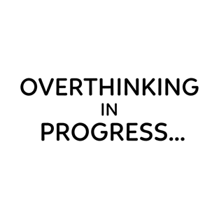 Overthinking in progress | funny overthink T-Shirt