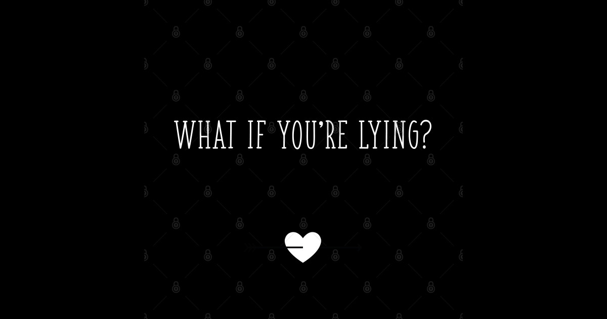 WHAT IF YOU’RE LYING? - Love Nice Valentine New Best Trendy Top - T