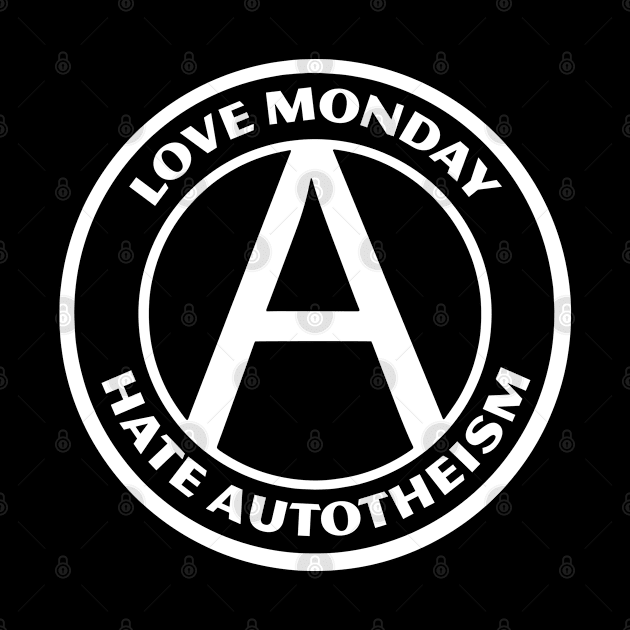 LOVE MONDAY, HATE AUTOTHEISM by Greater Maddocks Studio