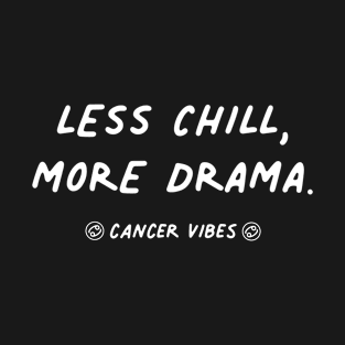 Less chill more drama Cancer funny quote quotes zodiac astrology signs horoscope T-Shirt