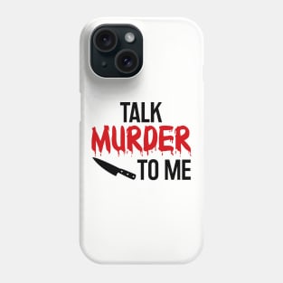 Talk Murder To Me - True Crime Addict Phone Case