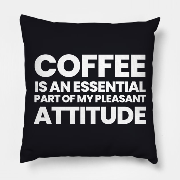 Coffee Is An Essential Part Of My Pleasant Attitude Pillow by HobbyAndArt