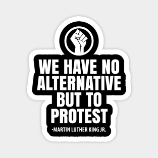 We Have No Alternative But To Protest, Black Lives Matter, Black Power Fist, Civil Rights, Human Rights Magnet