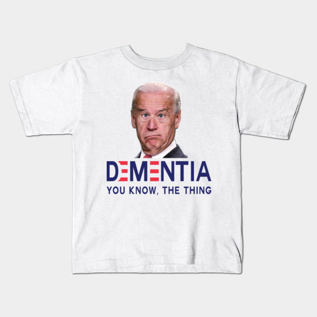 Dementia You Know The Thing Joe Biden 2020 Parody You Know The Thing Kids T Shirt Teepublic