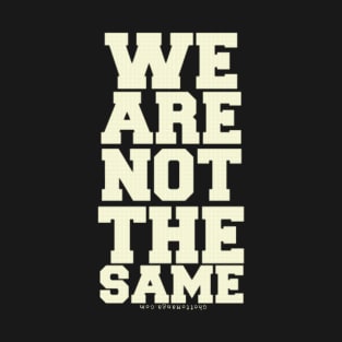 WE ARE NOT THE SAME T-Shirt