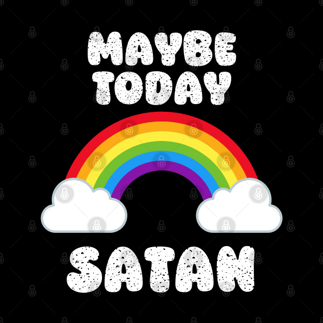 Maybe Today Satan Sassy Snarky Rainbow by Lavender Celeste