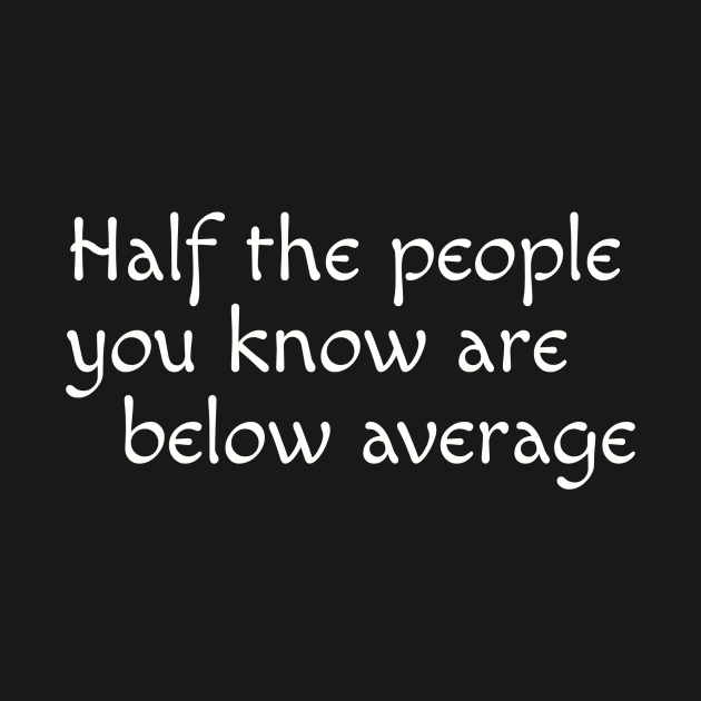 Half the people you know are below average by DnJ Designs