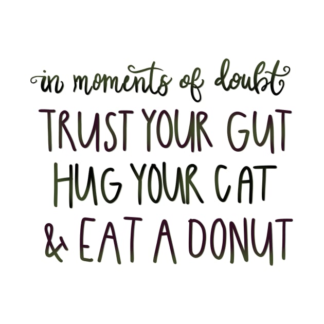 Trust Your Gut, Hug Your Cat, Eat a Donut by PhantomDesign