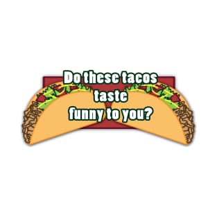 Do these tacos taste funny to you? T-Shirt