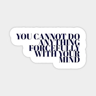 You Cannot Do Anything Forcefully With Your Mind Magnet