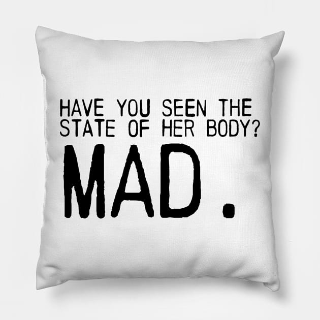 Have you seen the state of her body? MAD. Pillow by emiliapapaya