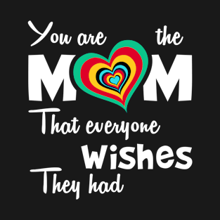 You are the mom that everyone wishes they had, great mother's day gift T-Shirt