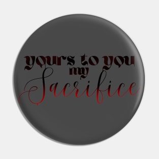 Yours to you my SACRIFICE Pin