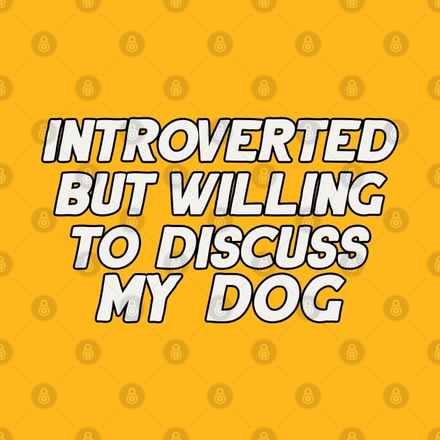 Introverted But Willing to Discuss My Dog by artnessbyjustinbrown