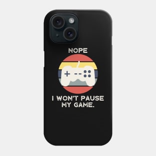 Nope , I Won't Pause My Game Phone Case