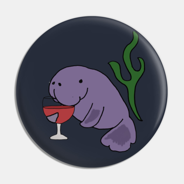Funny Manatee Drinking Red Wine Cartoon Manatee Pin Teepublic Au
