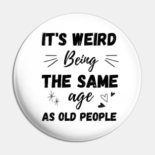 It's Weird Being The Same Age As Old People Pin