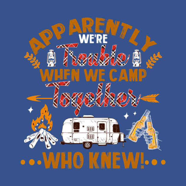 Disover Apparently we're trouble Camping Lover Beer Drinking Gift - Funny Camping Lover Gift - T-Shirt