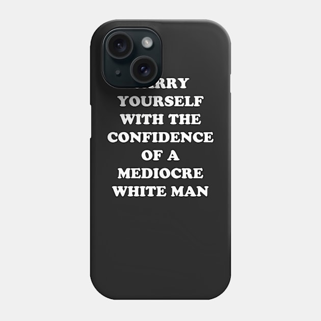 Carry Yourself With Confidence Mediocre White Man Phone Case by dumbshirts