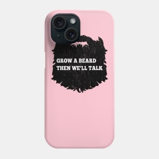 Grow A Beard Then We'll Talk Phone Case