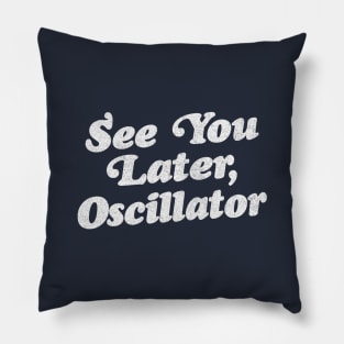 See You Later, Oscillator / Synth Fan Geek Design Pillow