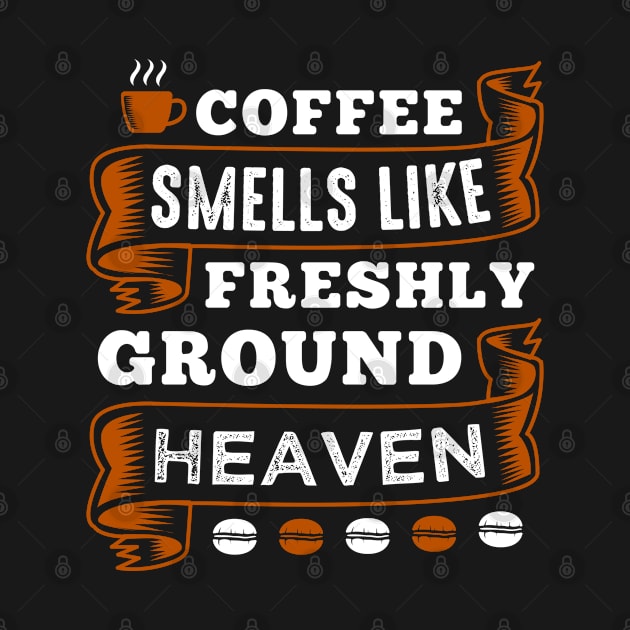 Coffee Smells Like Freshly Ground Heaven by TomCage