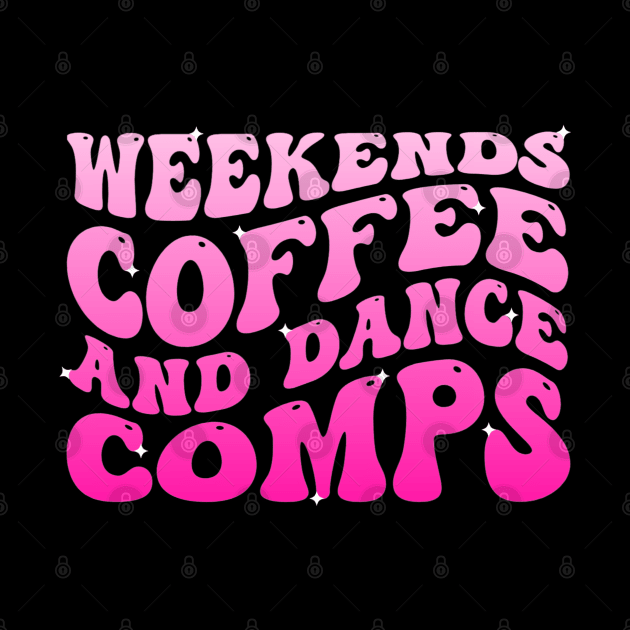 Weekends Coffee And Dance Comps Funny Groovy Dance Lover by Emily Ava 1