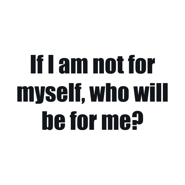 If I am not for myself, who will be for me by BL4CK&WH1TE 